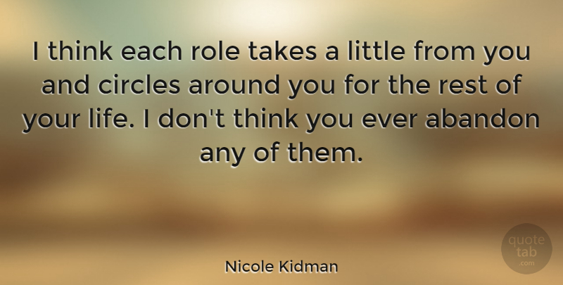 Nicole Kidman Quote About Thinking, Circles, Rest Of Your Life: I Think Each Role Takes...