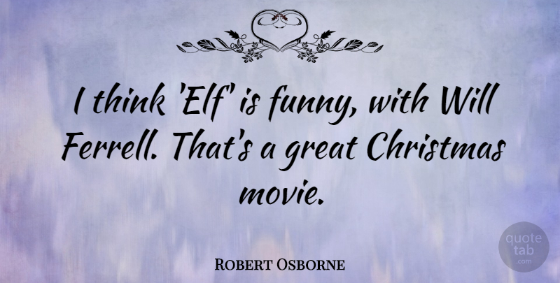 Robert Osborne Quote About Christmas, Funny, Great: I Think Elf Is Funny...
