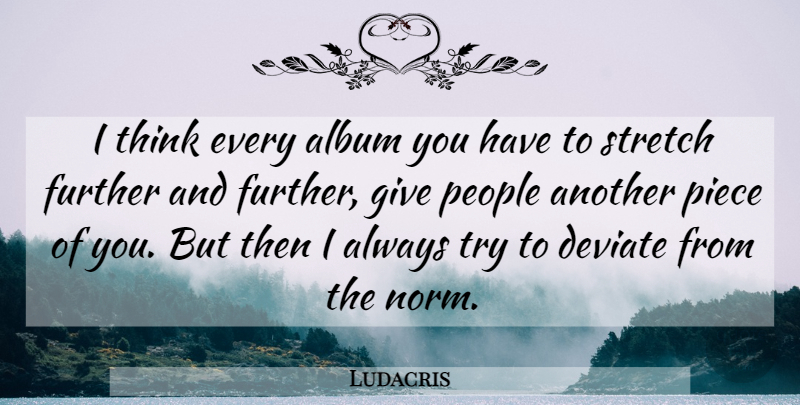 Ludacris Quote About Thinking, Giving, People: I Think Every Album You...
