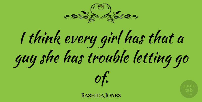 Rashida Jones Quote About Girl, Letting Go, Thinking: I Think Every Girl Has...