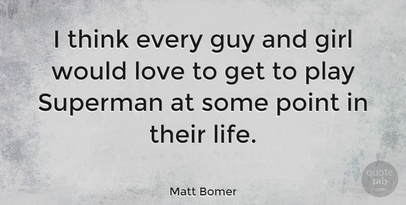 Matt Bomer Quote About Guy, Life, Love, Point, Superman: I Think Every Guy And...
