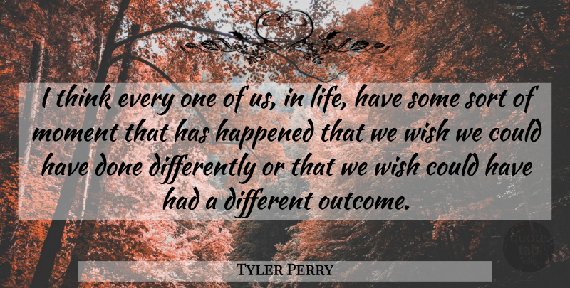 Tyler Perry Quote About Thinking, Wish, Different: I Think Every One Of...
