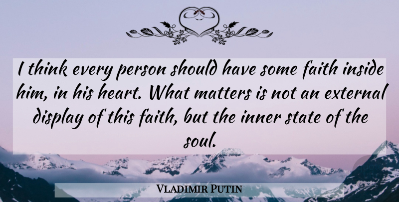 Vladimir Putin Quote About Heart, Thinking, What Matters: I Think Every Person Should...