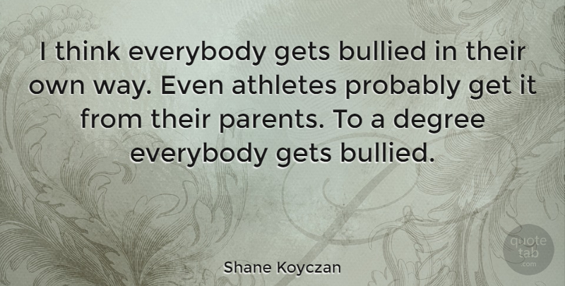 Shane Koyczan Quote About Athletes, Everybody, Gets: I Think Everybody Gets Bullied...