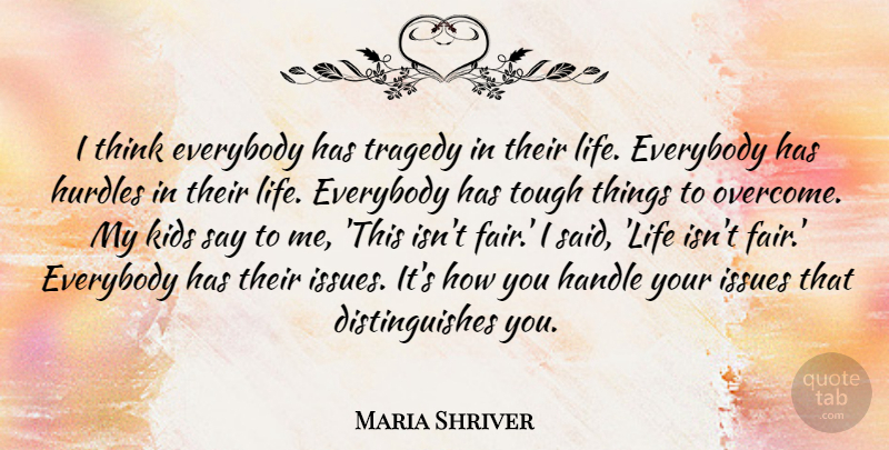 Maria Shriver Quote About Kids, Thinking, Said Life: I Think Everybody Has Tragedy...