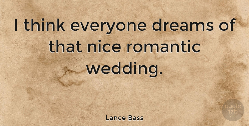 Lance Bass Quote About Dream, Nice, Thinking: I Think Everyone Dreams Of...