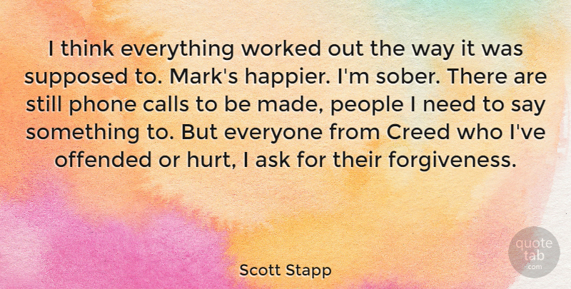 Scott Stapp Quote About Forgiveness, Hurt, Thinking: I Think Everything Worked Out...