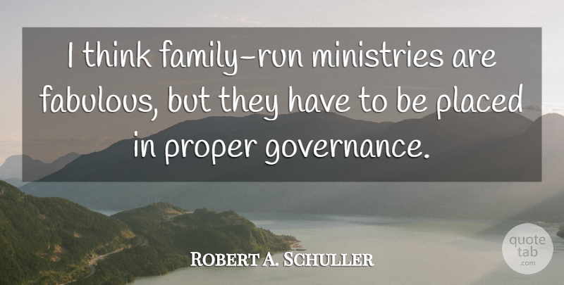 Robert A. Schuller Quote About Placed: I Think Family Run Ministries...