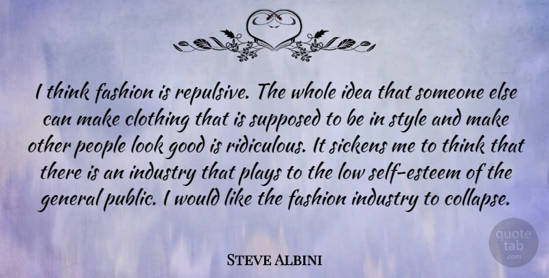 Steve Albini Quote About Fashion, Self Esteem, Thinking: I Think Fashion Is Repulsive...