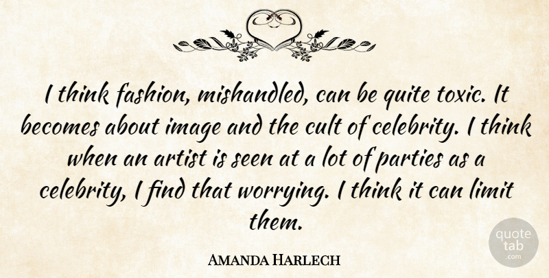 Amanda Harlech Quote About Fashion, Party, Artist: I Think Fashion Mishandled Can...