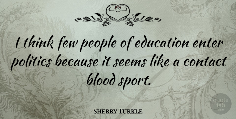 Sherry Turkle Quote About Sports, Thinking, Blood: I Think Few People Of...