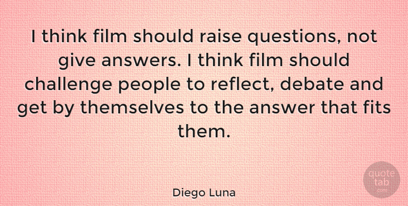 Diego Luna Quote About Thinking, Raises Questions, Giving: I Think Film Should Raise...