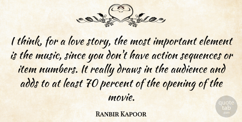 Ranbir Kapoor Quote About Adds, Audience, Draws, Element, Item: I Think For A Love...