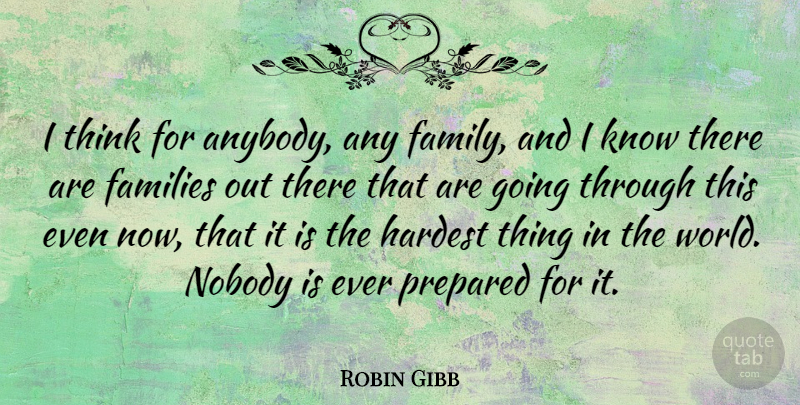 Robin Gibb Quote About English Musician, Families, Family, Hardest: I Think For Anybody Any...