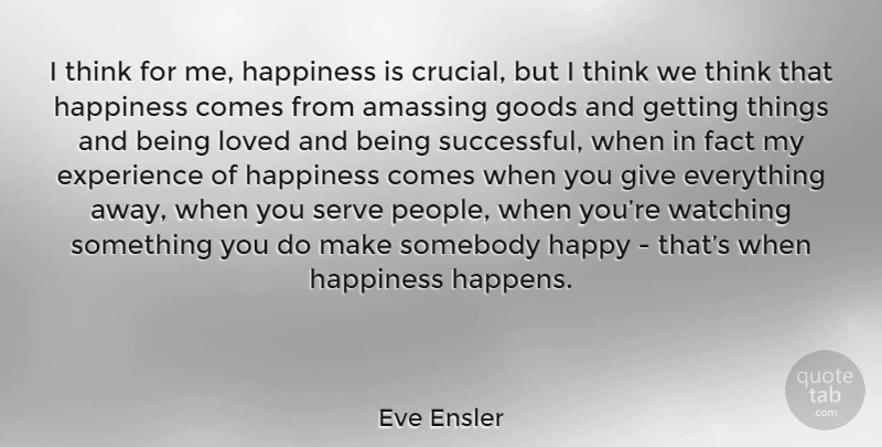 Eve Ensler Quote About Successful, Thinking, Giving: I Think For Me Happiness...
