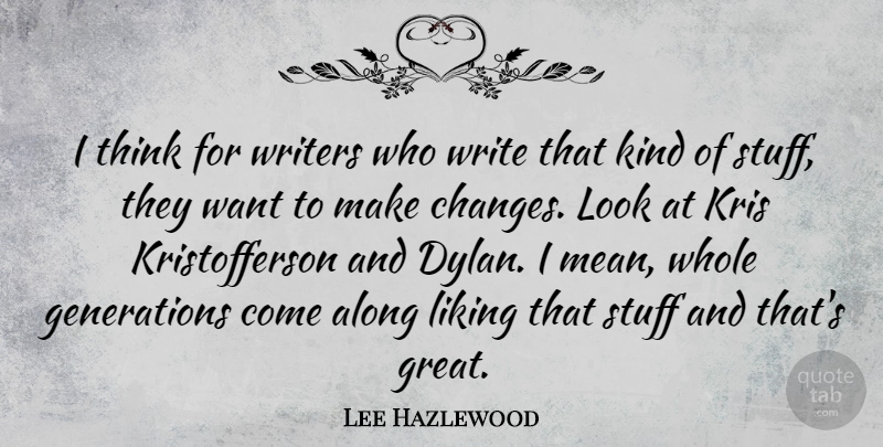 Lee Hazlewood Quote About Along, American Musician, Liking, Stuff, Writers: I Think For Writers Who...