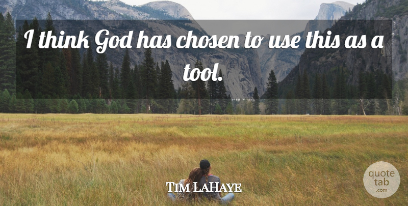 Tim LaHaye Quote About Chosen, God: I Think God Has Chosen...
