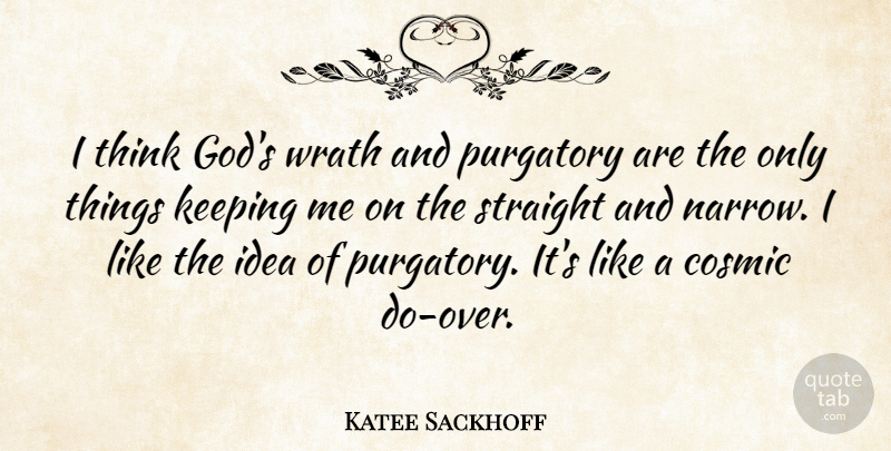 Katee Sackhoff Quote About God, Keeping, Purgatory, Straight: I Think Gods Wrath And...
