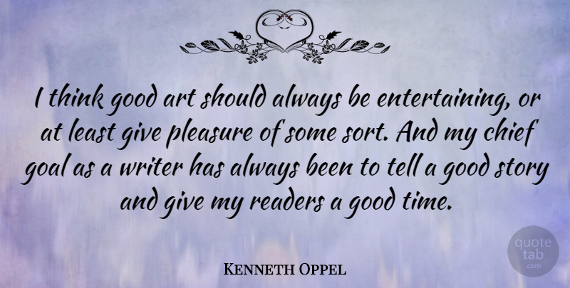 Kenneth Oppel Quote About Art, Chief, Goal, Good, Pleasure: I Think Good Art Should...
