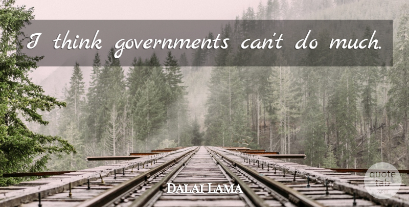 Dalai Lama Quote About Thinking, Government: I Think Governments Cant Do...