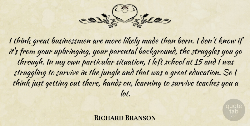 Richard Branson Quote About Struggle, School, Thinking: I Think Great Businessmen Are...