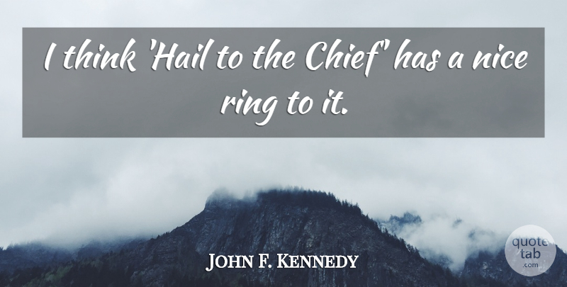 John F. Kennedy Quote About Inspirational, Witty, Nice: I Think Hail To The...
