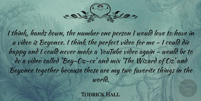 Todrick Hall Quote About Again, Beyonce, Die, Favorite, Hands: I Think Hands Down The...