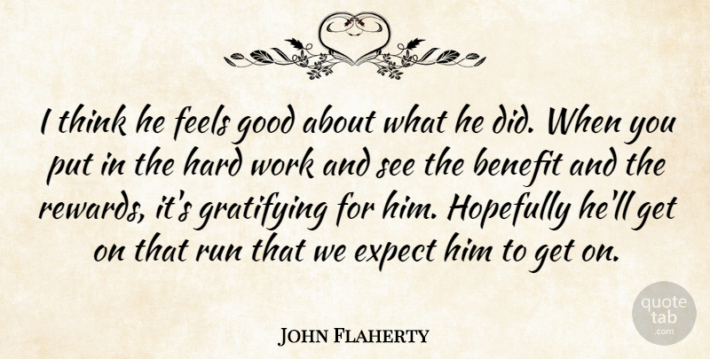 John Flaherty Quote About Benefit, Expect, Feels, Good, Gratifying: I Think He Feels Good...
