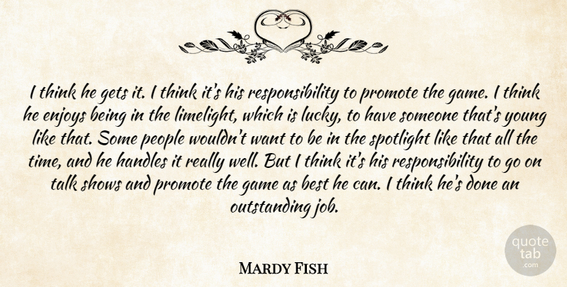Mardy Fish Quote About Best, Enjoys, Game, Gets, People: I Think He Gets It...