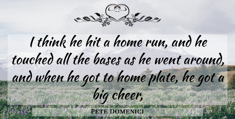 Pete Domenici Quote About Bases, Hit, Home, Touched: I Think He Hit A...