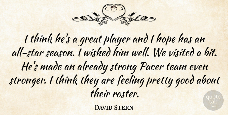 David Stern Quote About Feeling, Good, Great, Hope, Player: I Think Hes A Great...