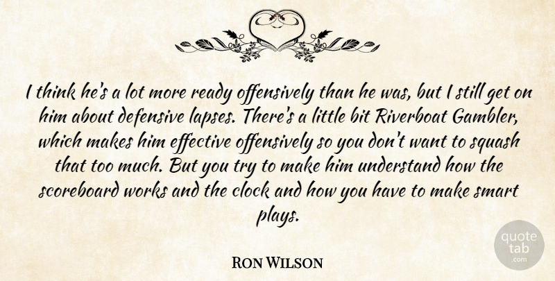 Ron Wilson Quote About Bit, Clock, Defensive, Effective, Ready: I Think Hes A Lot...