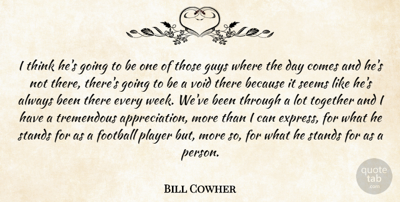 Bill Cowher Quote About Football, Guys, Player, Seems, Stands: I Think Hes Going To...