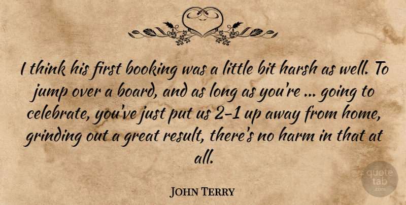John Terry Quote About Bit, Great, Grinding, Harm, Harsh: I Think His First Booking...