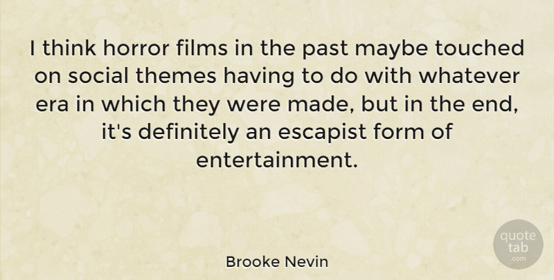 Brooke Nevin Quote About Definitely, Era, Escapist, Films, Form: I Think Horror Films In...