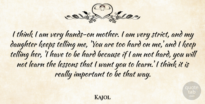 Kajol Quote About Hard, Keeps, Lessons, Telling: I Think I Am Very...