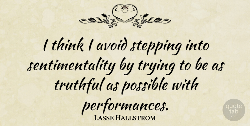 Lasse Hallstrom Quote About Thinking, Trying, Truthful: I Think I Avoid Stepping...