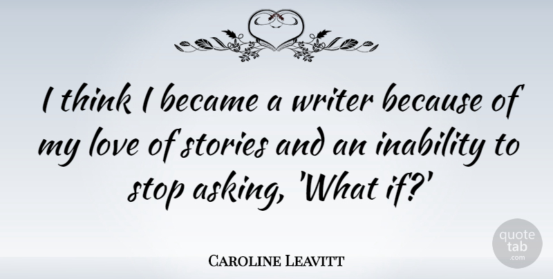 Caroline Leavitt Quote About Became, Inability, Love, Stories: I Think I Became A...