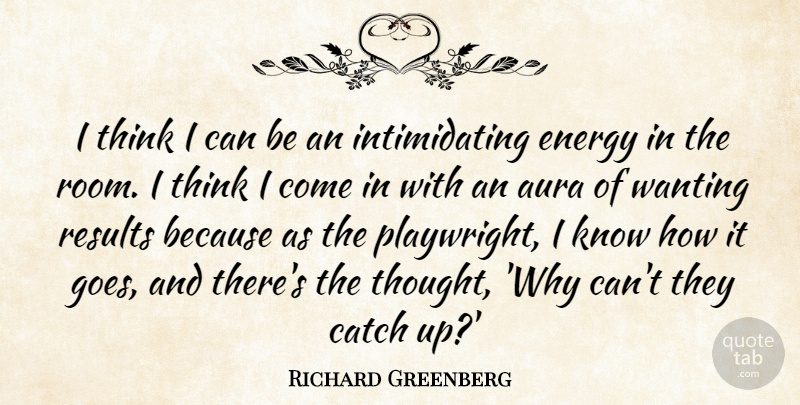 Richard Greenberg Quote About Aura, Catch, Wanting: I Think I Can Be...