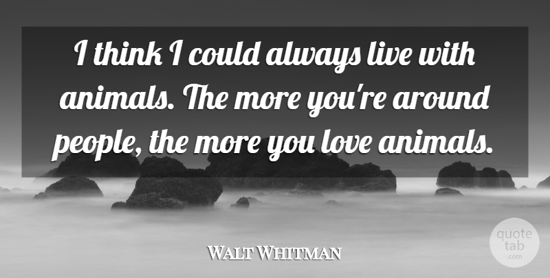 Walt Whitman Quote About Animal, Thinking, People: I Think I Could Always...