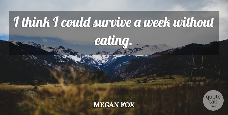 Megan Fox Quote About Survive, Week: I Think I Could Survive...