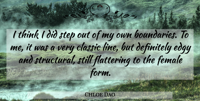 Chloe Dao Quote About Classic, Definitely, Edgy, Female, Flattering: I Think I Did Step...