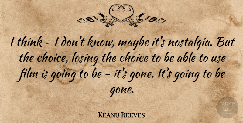 Keanu Reeves Quote About Thinking, Choices, Gone: I Think I Dont Know...