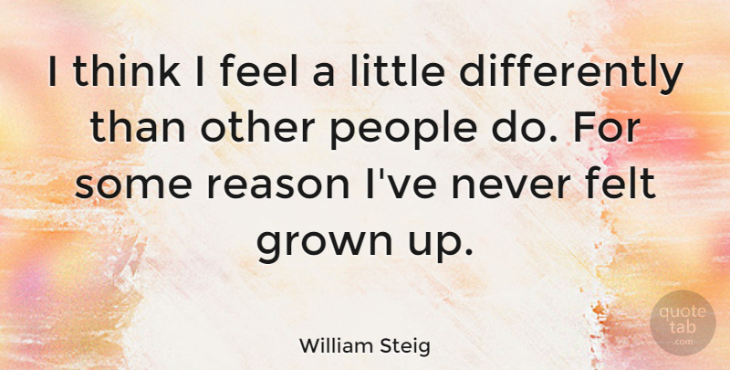William Steig Quote About Thinking, People, Littles: I Think I Feel A...