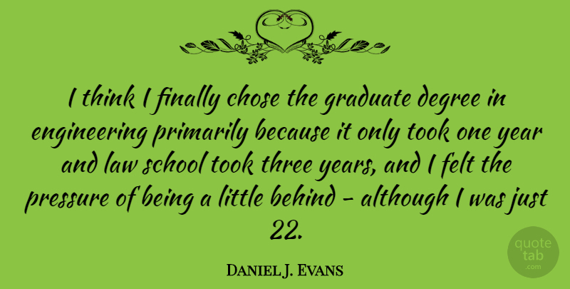 Daniel J. Evans Quote About Graduation, School, Thinking: I Think I Finally Chose...