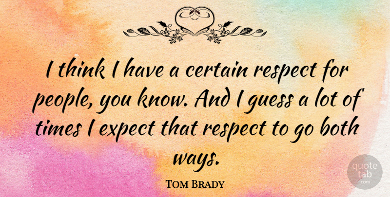Tom Brady Quote About Thinking, People, Way: I Think I Have A...