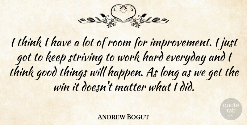 Andrew Bogut Quote About Everyday, Good, Hard, Improvement, Matter: I Think I Have A...