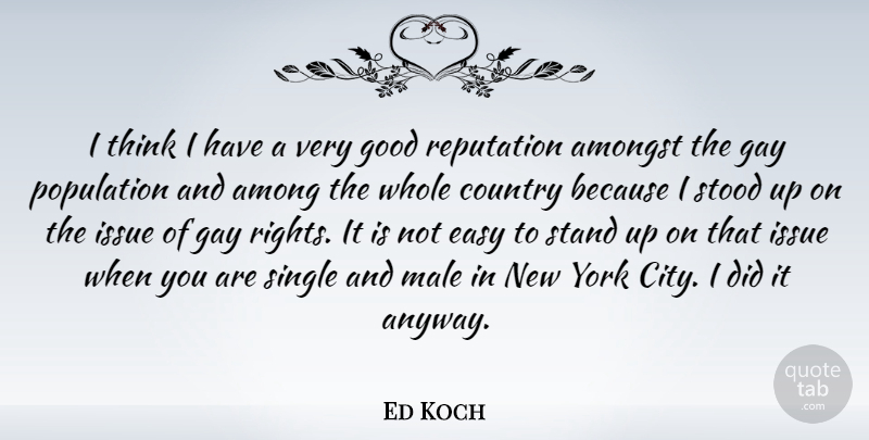 Ed Koch Quote About Amongst, Country, Easy, Good, Issue: I Think I Have A...