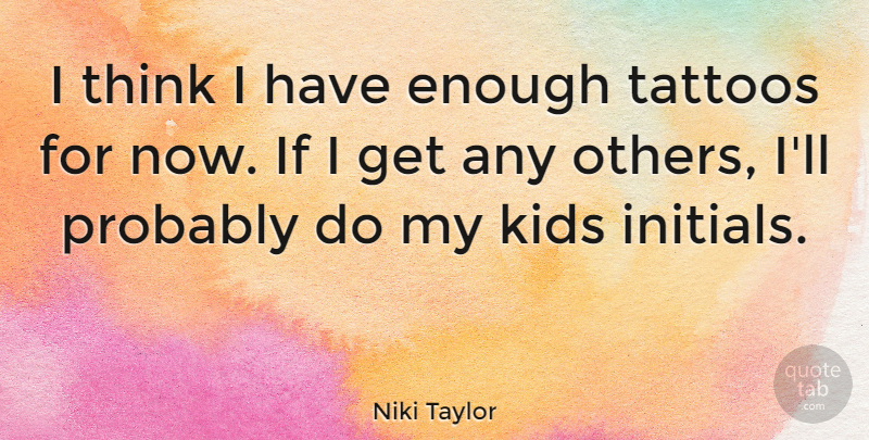 Niki Taylor Quote About Tattoo, Kids, Thinking: I Think I Have Enough...