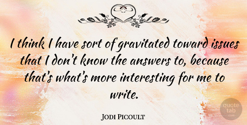 Jodi Picoult Quote About Writing, Thinking, Issues: I Think I Have Sort...